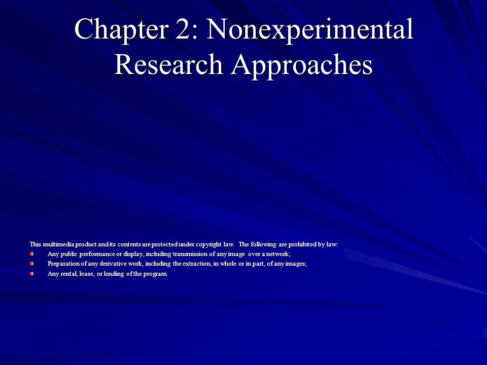 Chapter 2: Nonexperimental Research Approaches This multimedia product and its contents are protected under copyright law.