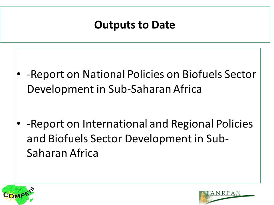 Outputs to Date -Report on National Policies on Biofuels Sector Development in Sub-Saharan Africa -Report on International and Regional Policies and Biofuels Sector Development in Sub- Saharan Africa