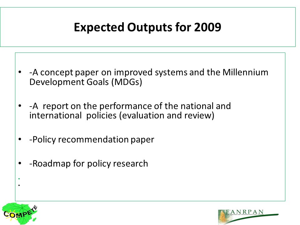 Expected Outputs for A concept paper on improved systems and the Millennium Development Goals (MDGs) -A report on the performance of the national and international policies (evaluation and review) -Policy recommendation paper -Roadmap for policy research