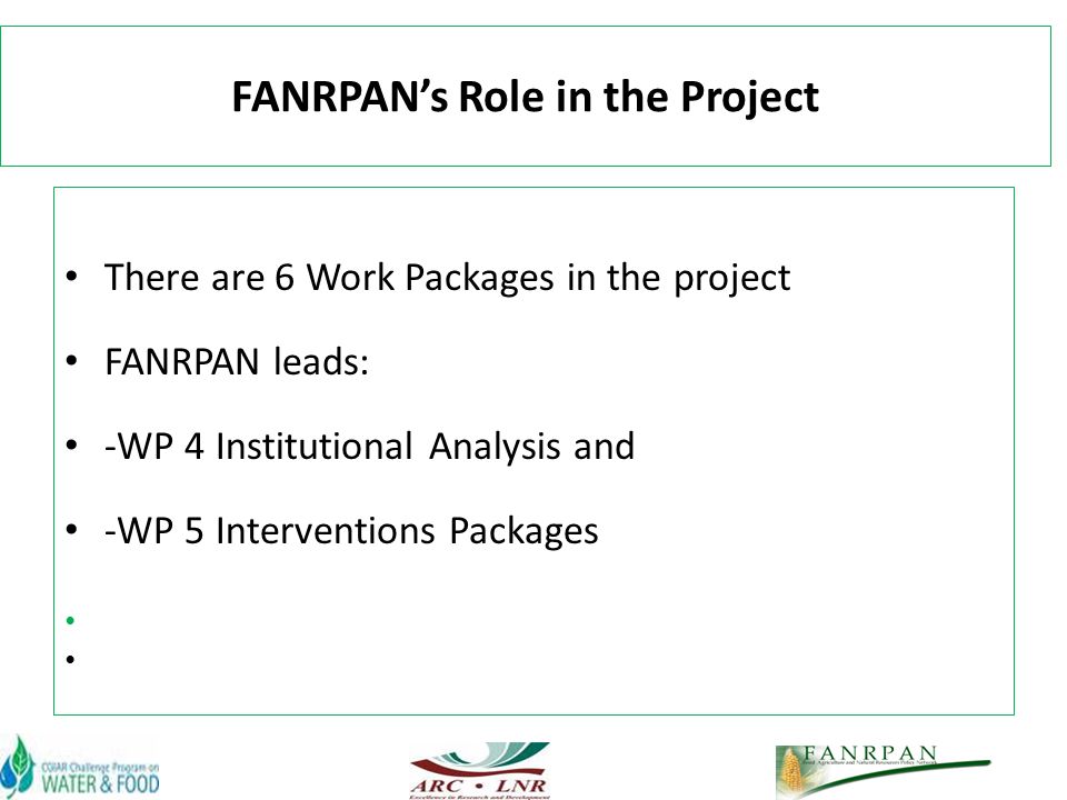 FANRPANs Role in the Project There are 6 Work Packages in the project FANRPAN leads: -WP 4 Institutional Analysis and -WP 5 Interventions Packages