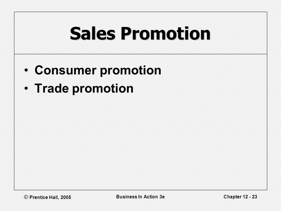 © Prentice Hall, 2005 Business In Action 3eChapter Sales Promotion Consumer promotion Trade promotion