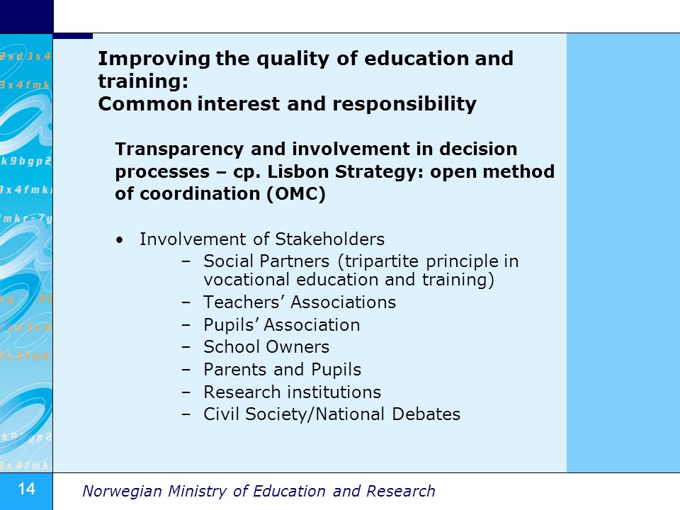 14 Norwegian Ministry of Education and Research Improving the quality of education and training: Common interest and responsibility Transparency and involvement in decision processes – cp.