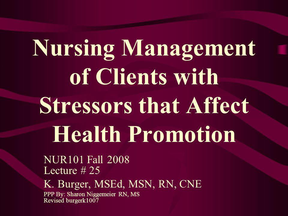Nursing Management of Clients with Stressors that Affect Health Promotion NUR101 Fall 2008 Lecture # 25 K.
