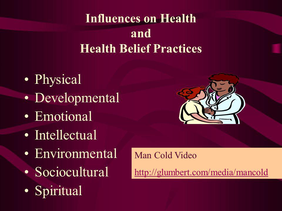 Influences on Health and Health Belief Practices Physical Developmental Emotional Intellectual Environmental Sociocultural Spiritual Man Cold Video