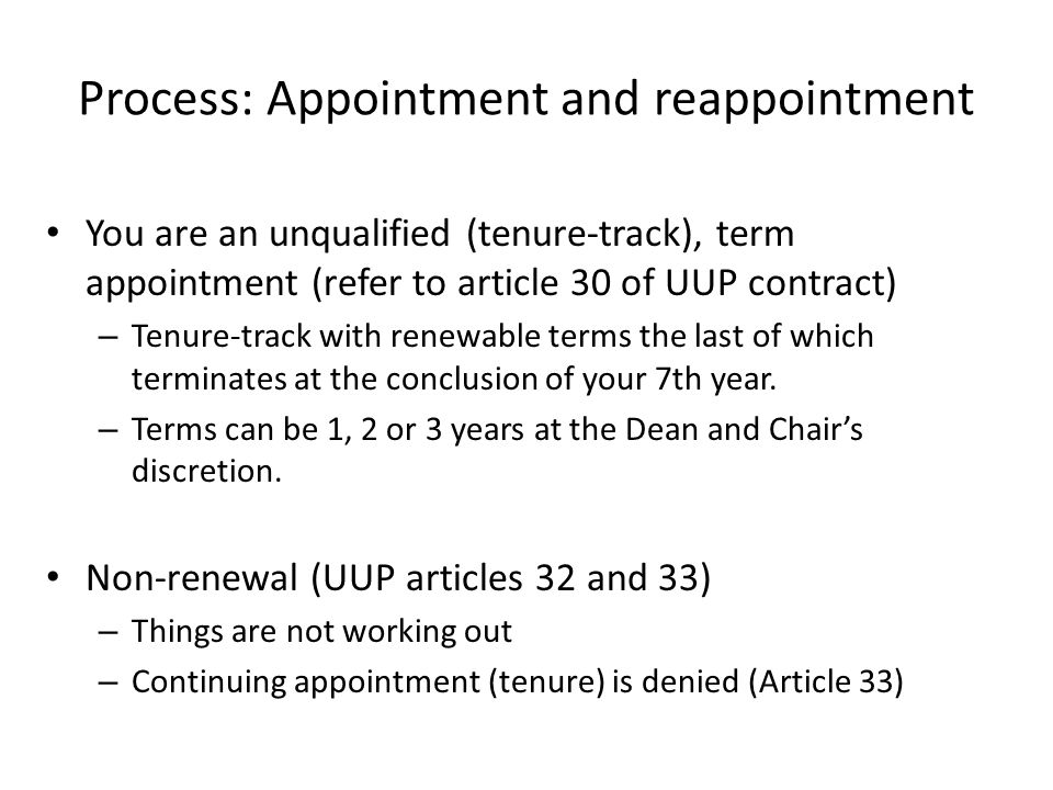 Process: Appointment and reappointment You are an unqualified (tenure-track), term appointment (refer to article 30 of UUP contract) – Tenure-track with renewable terms the last of which terminates at the conclusion of your 7th year.