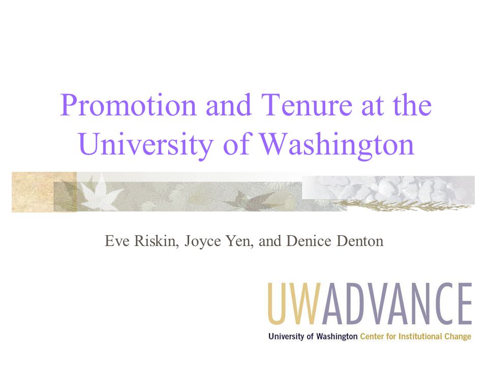 Promotion and Tenure at the University of Washington Eve Riskin, Joyce Yen, and Denice Denton