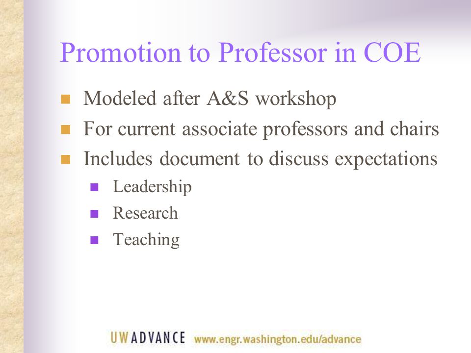 Promotion to Professor in COE Modeled after A&S workshop For current associate professors and chairs Includes document to discuss expectations Leadership Research Teaching