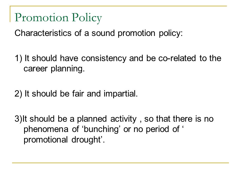 Promotion Policy Characteristics of a sound promotion policy: 1) It should have consistency and be co-related to the career planning.