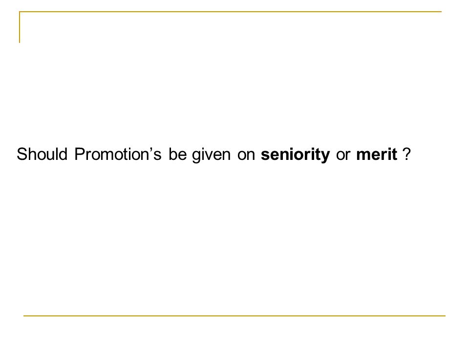 Should Promotions be given on seniority or merit