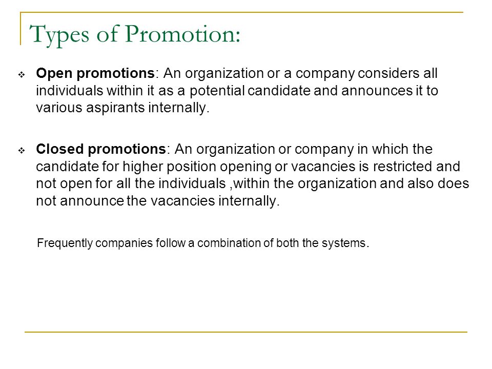 Types of Promotion: Open promotions: An organization or a company considers all individuals within it as a potential candidate and announces it to various aspirants internally.