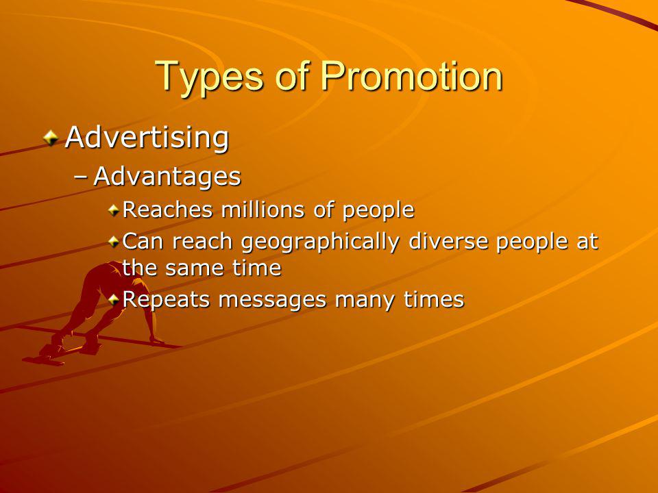 Types of Promotion Advertising –Advantages Reaches millions of people Can reach geographically diverse people at the same time Repeats messages many times