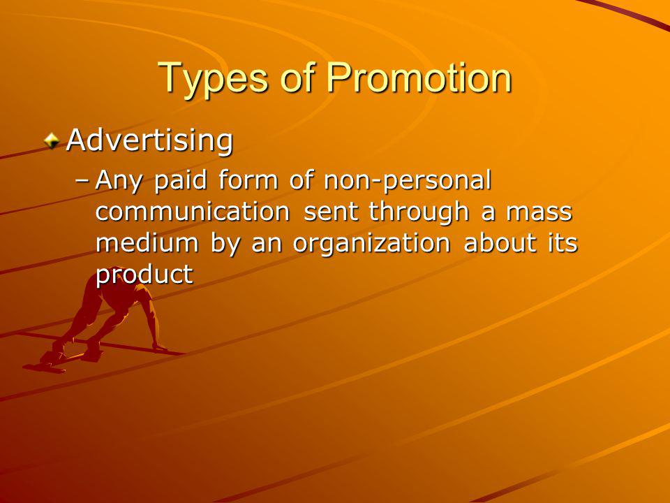Types of Promotion Advertising –Any paid form of non-personal communication sent through a mass medium by an organization about its product