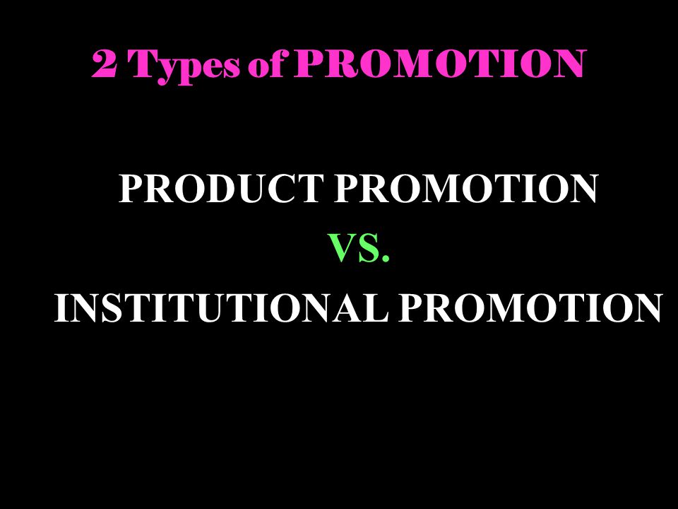 2 Types of PROMOTION PRODUCT PROMOTION VS. INSTITUTIONAL PROMOTION