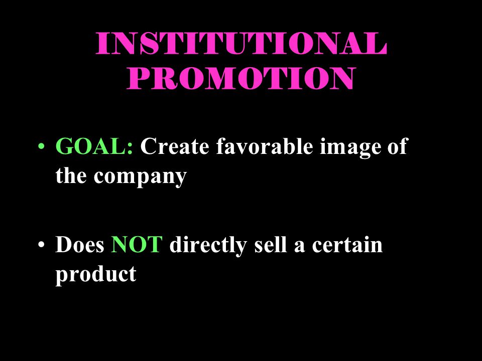 INSTITUTIONAL PROMOTION GOAL: Create favorable image of the company Does NOT directly sell a certain product