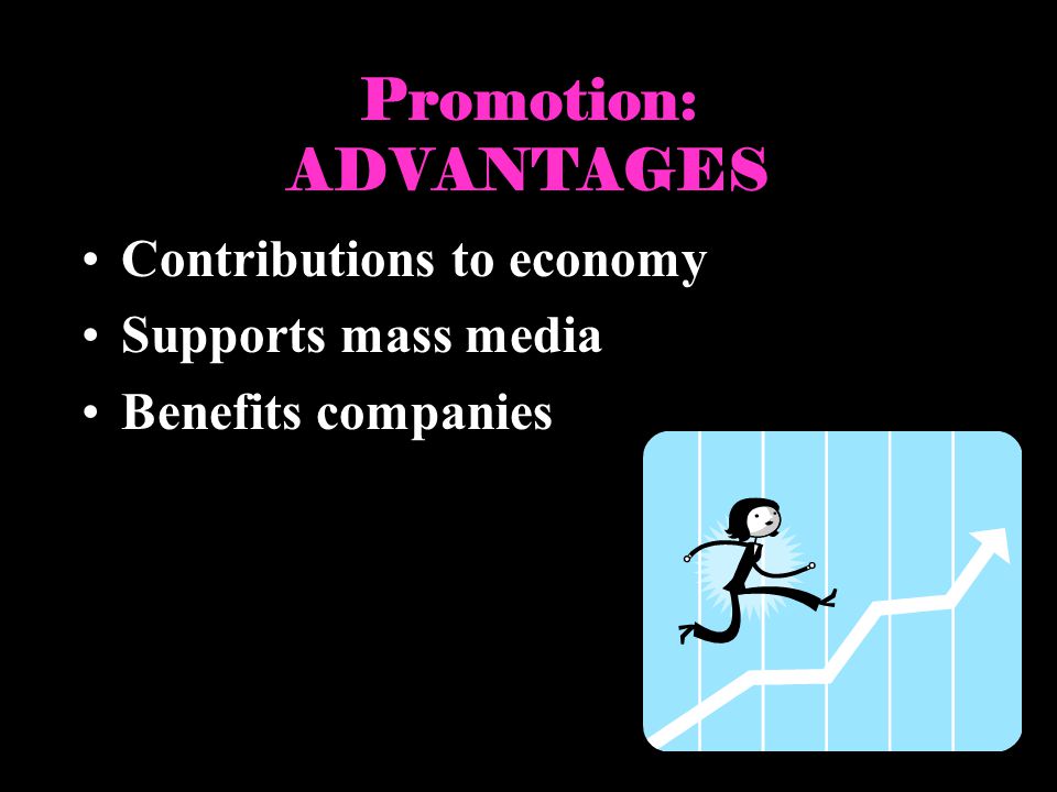 Promotion: ADVANTAGES Contributions to economy Supports mass media Benefits companies