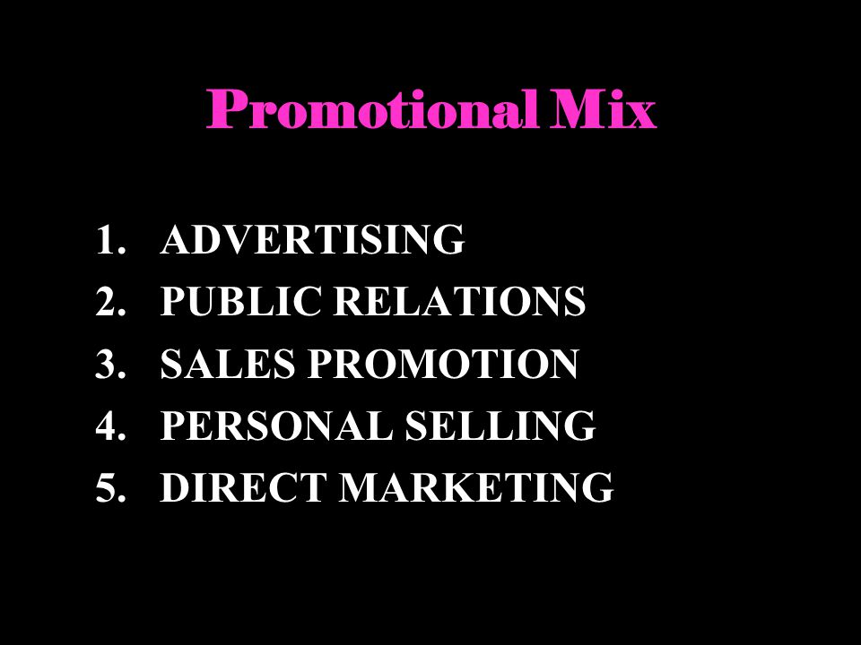 Promotional Mix 1.ADVERTISING 2.PUBLIC RELATIONS 3.SALES PROMOTION 4.PERSONAL SELLING 5.DIRECT MARKETING