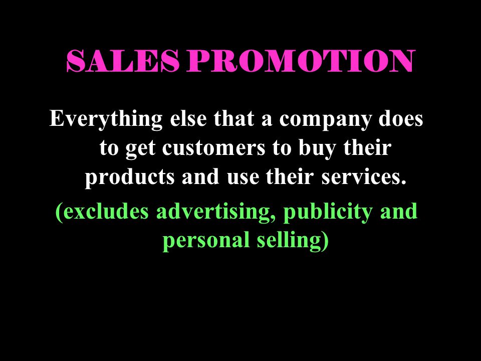 SALES PROMOTION Everything else that a company does to get customers to buy their products and use their services.