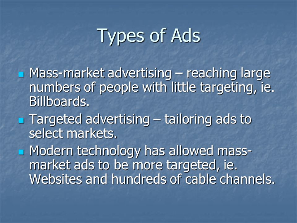 Types of Ads Mass-market advertising – reaching large numbers of people with little targeting, ie.