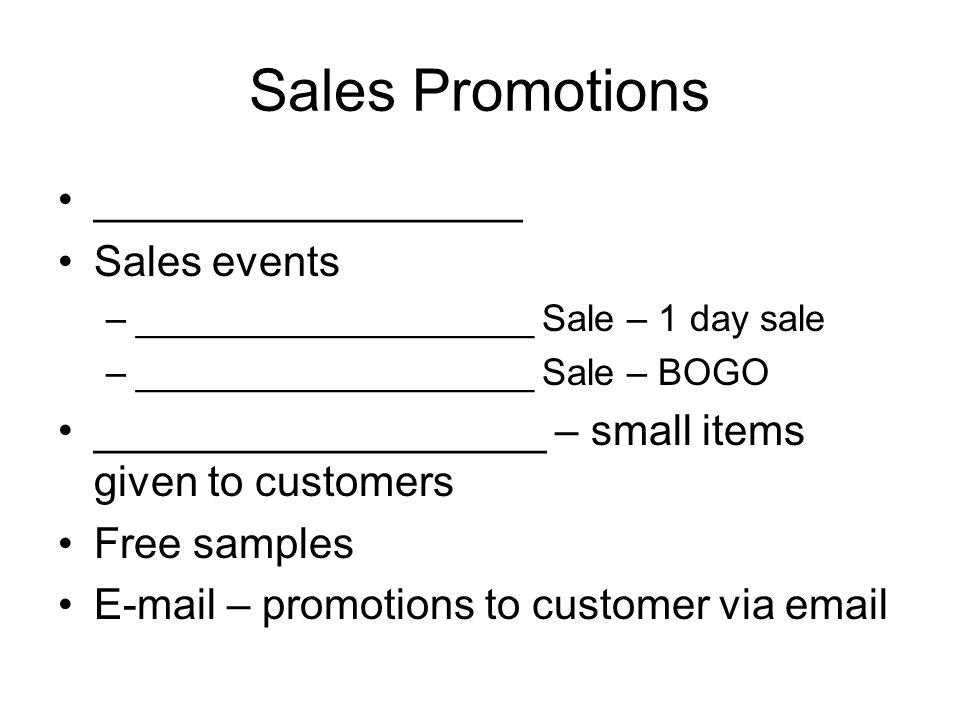 Sales Promotions __________________ Sales events –___________________ Sale – 1 day sale –___________________ Sale – BOGO ___________________ – small items given to customers Free samples  – promotions to customer via