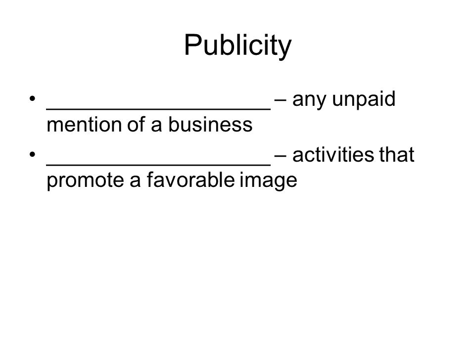 Publicity ___________________ – any unpaid mention of a business ___________________ – activities that promote a favorable image