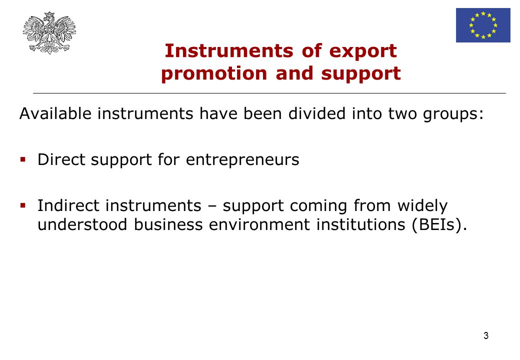 3 Available instruments have been divided into two groups: Direct support for entrepreneurs Indirect instruments – support coming from widely understood business environment institutions (BEIs).