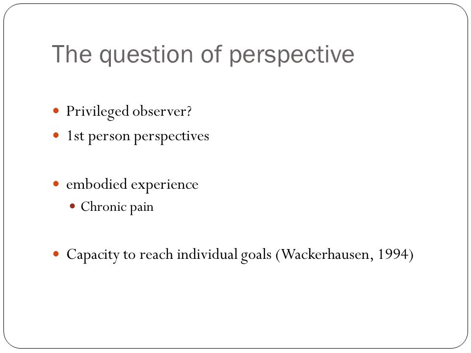 The question of perspective Privileged observer.