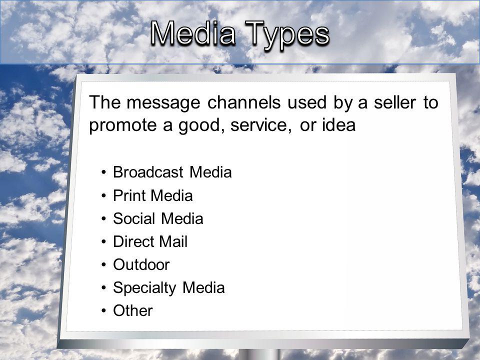 The message channels used by a seller to promote a good, service, or idea Broadcast Media Print Media Social Media Direct Mail Outdoor Specialty Media Other
