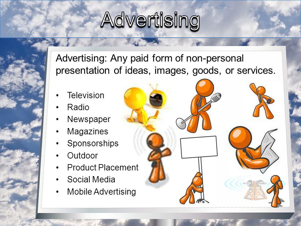 Advertising: Any paid form of non-personal presentation of ideas, images, goods, or services.