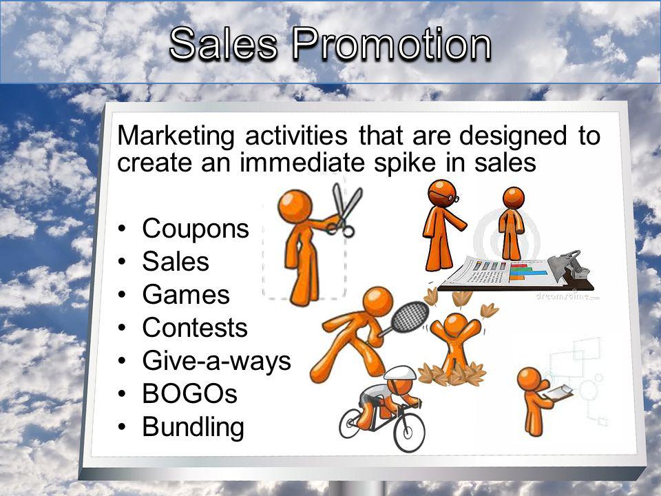 Marketing activities that are designed to create an immediate spike in sales Coupons Sales Games Contests Give-a-ways BOGOs Bundling