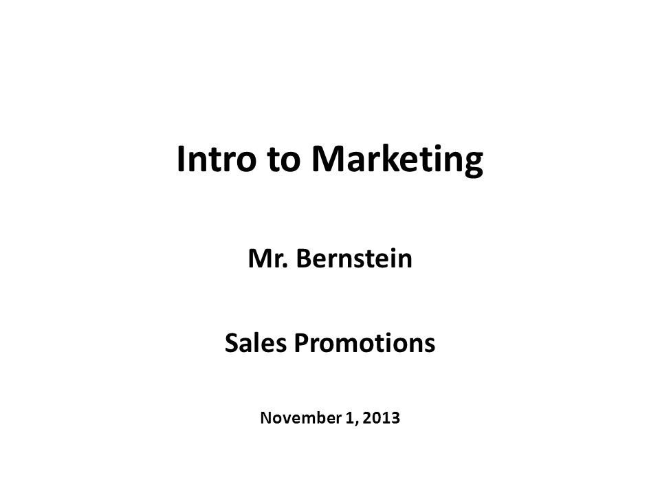 Intro to Marketing Mr. Bernstein Sales Promotions November 1, 2013