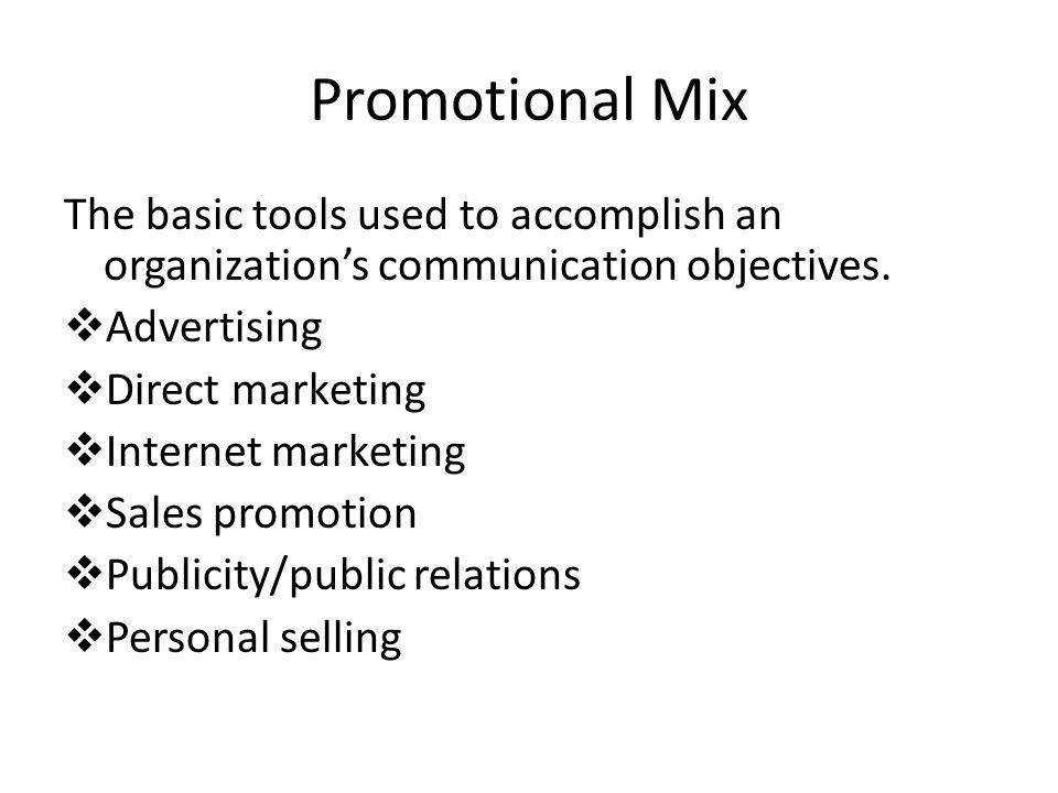 Promotional Mix The basic tools used to accomplish an organizations communication objectives.