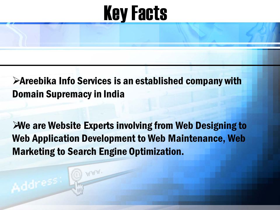 Key Facts Areebika Info Services is an established company with Domain Supremacy in India We are Website Experts involving from Web Designing to Web Application Development to Web Maintenance, Web Marketing to Search Engine Optimization.