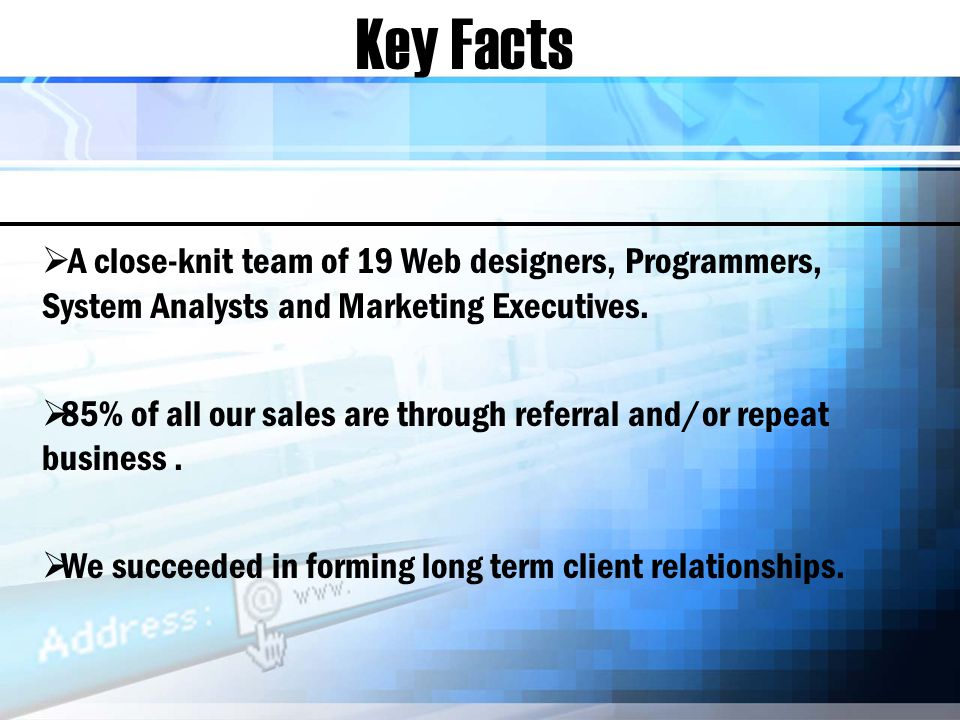Key Facts A close-knit team of 19 Web designers, Programmers, System Analysts and Marketing Executives.