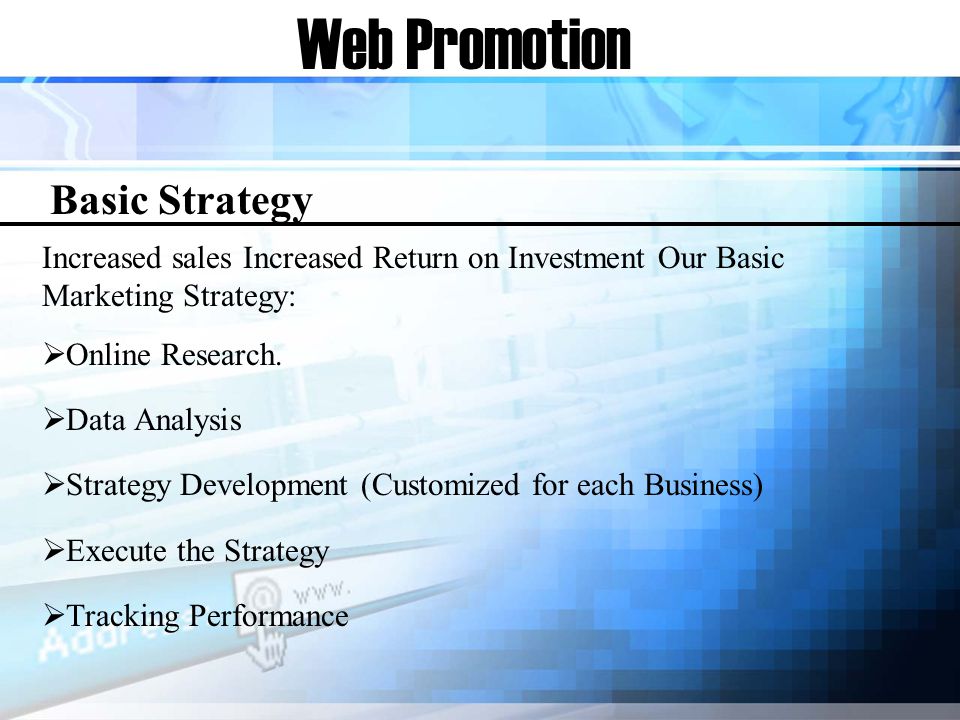 Web Promotion Increased sales Increased Return on Investment Our Basic Marketing Strategy: Online Research.