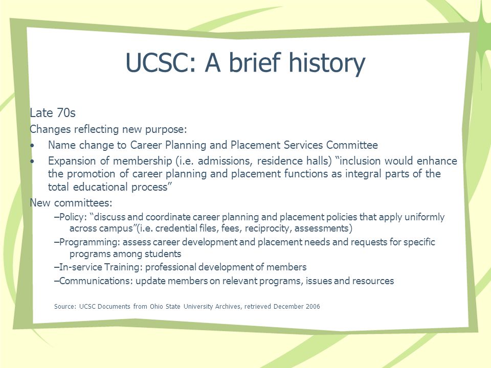 UCSC: A brief history Late 70s Changes reflecting new purpose: Name change to Career Planning and Placement Services Committee Expansion of membership (i.e.