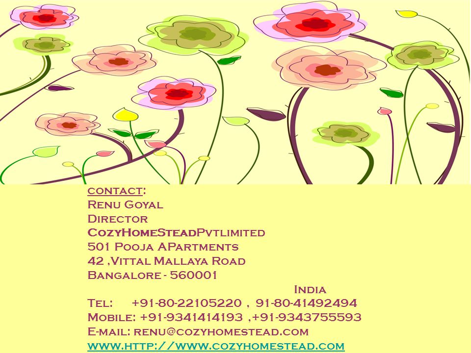 contact: Renu Goyal Director CozyHomeSteadPvtlimited 501 Pooja APartments 42,Vittal Mallaya Road Bangalore India Tel: , Mobile: , www.