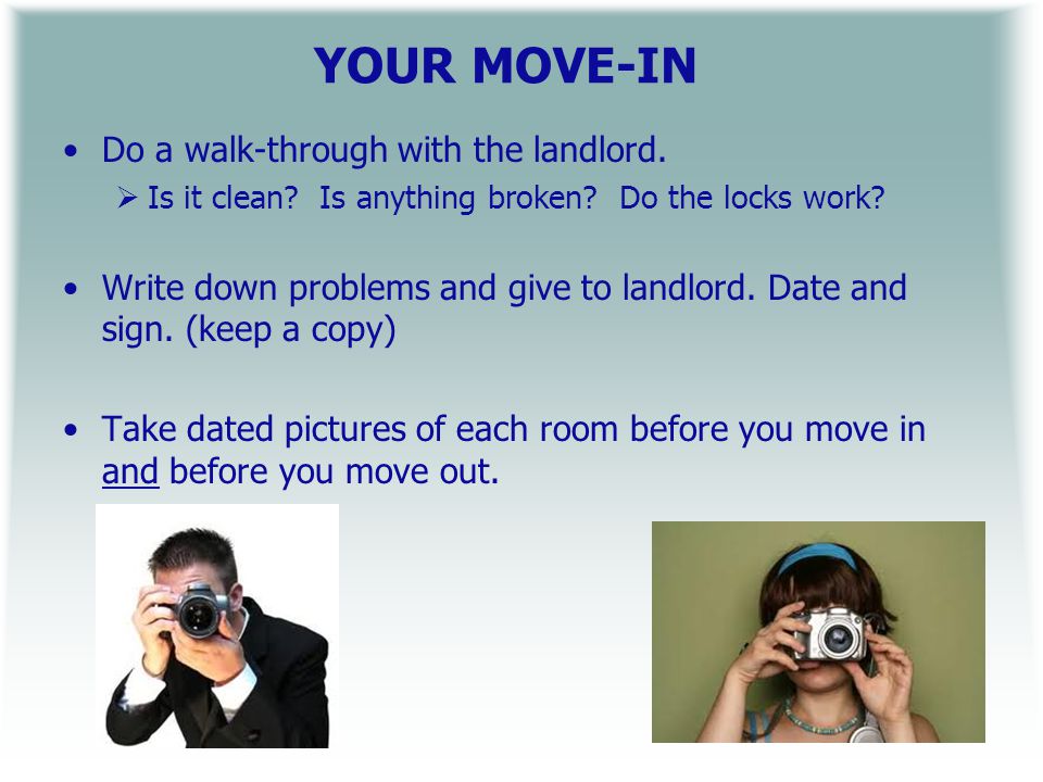 YOUR MOVE-IN Do a walk-through with the landlord. Is it clean.