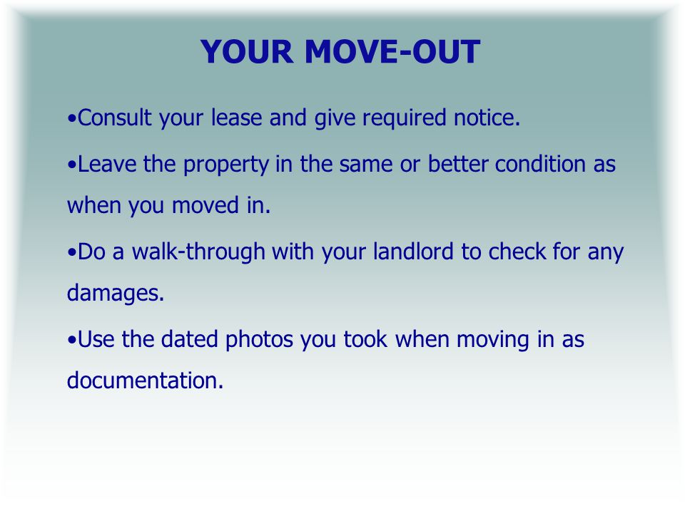 YOUR MOVE-OUT Consult your lease and give required notice.