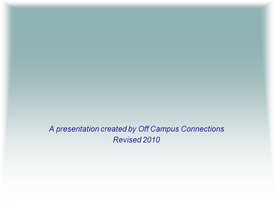 A presentation created by Off Campus Connections Revised 2010