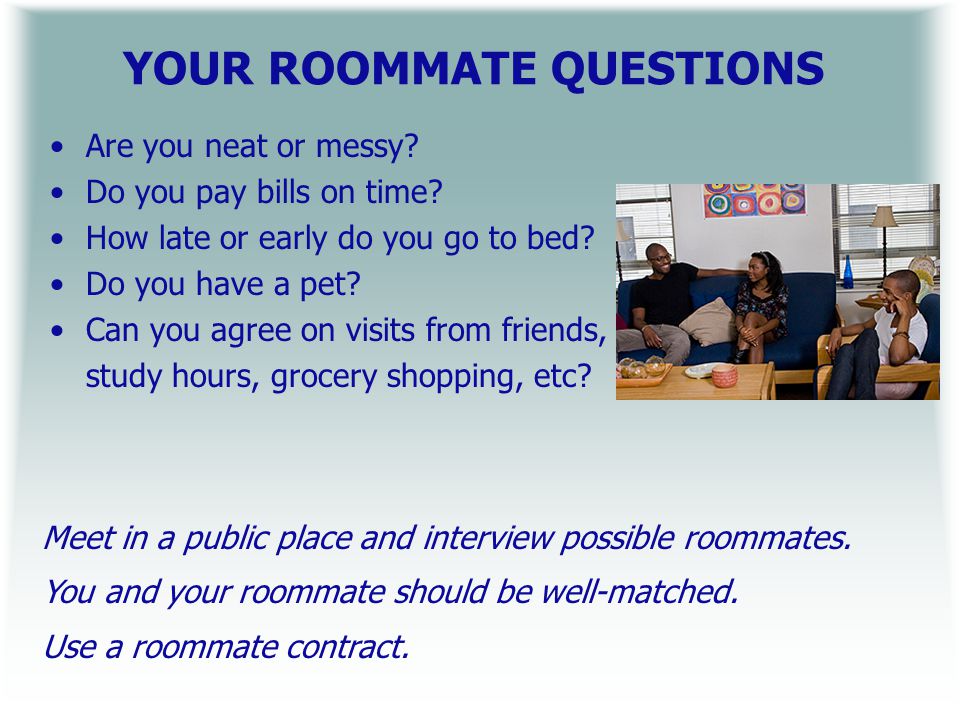 YOUR ROOMMATE QUESTIONS Are you neat or messy. Do you pay bills on time.