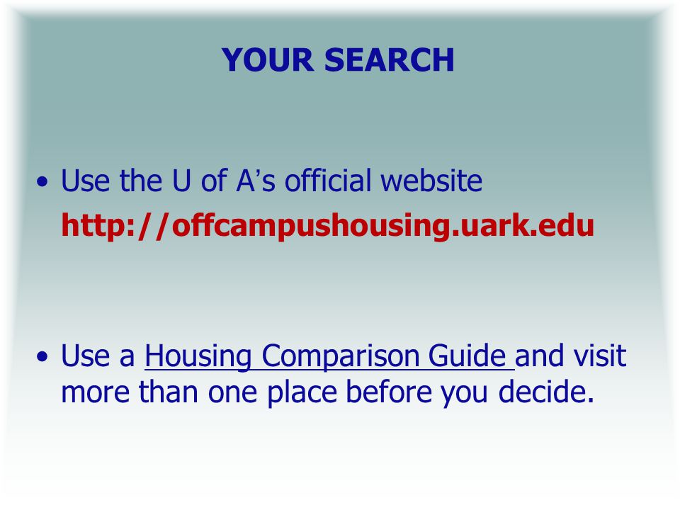 YOUR SEARCH Use the U of As official website   Use a Housing Comparison Guide and visit more than one place before you decide.