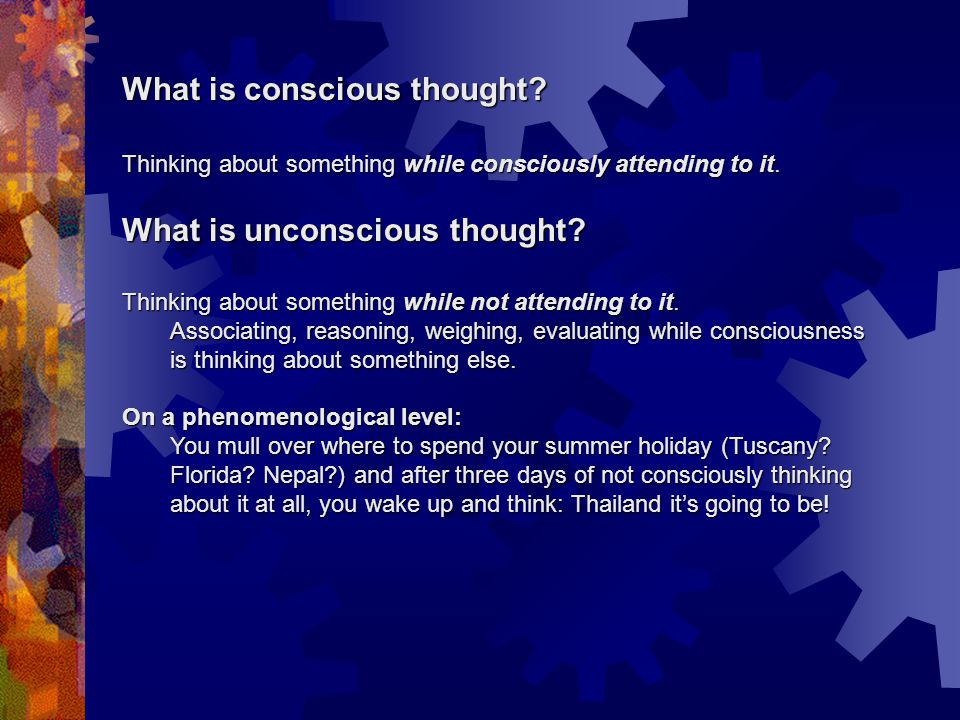 What is conscious thought. Thinking about something while consciously attending to it.