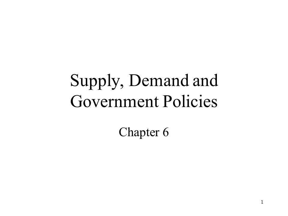 1 Supply, Demand and Government Policies Chapter 6
