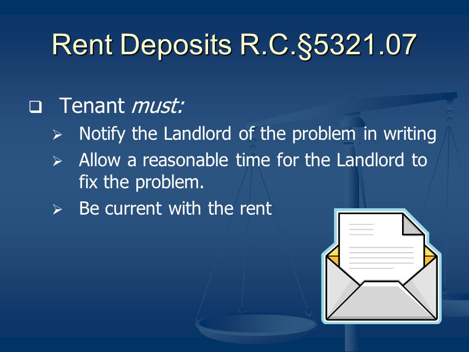Rent Deposits R.C.§ Tenant must: Notify the Landlord of the problem in writing Allow a reasonable time for the Landlord to fix the problem.