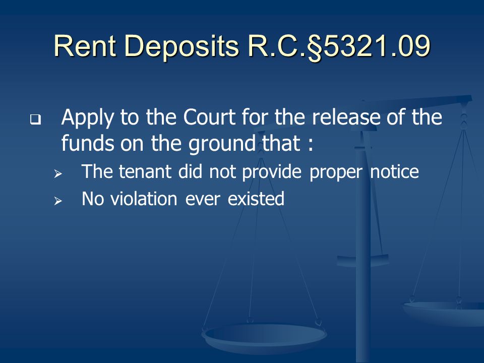 Rent Deposits R.C.§ Apply to the Court for the release of the funds on the ground that : The tenant did not provide proper notice No violation ever existed