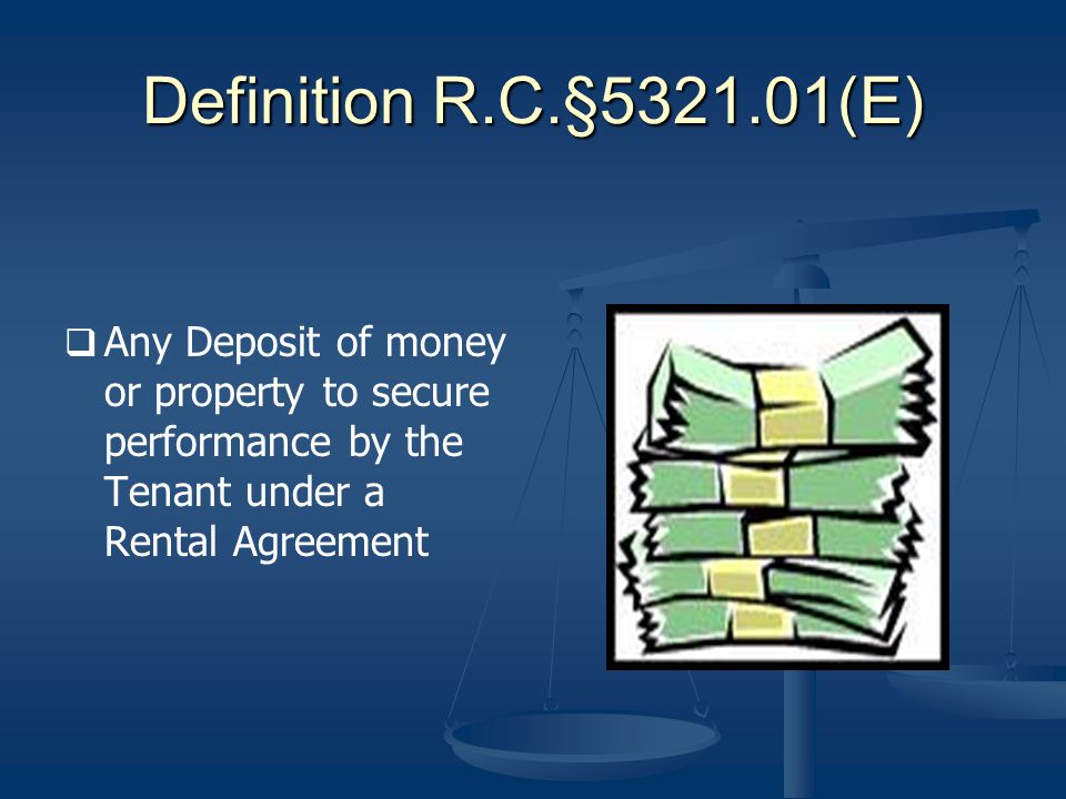 Definition R.C.§ (E) Any Deposit of money or property to secure performance by the Tenant under a Rental Agreement