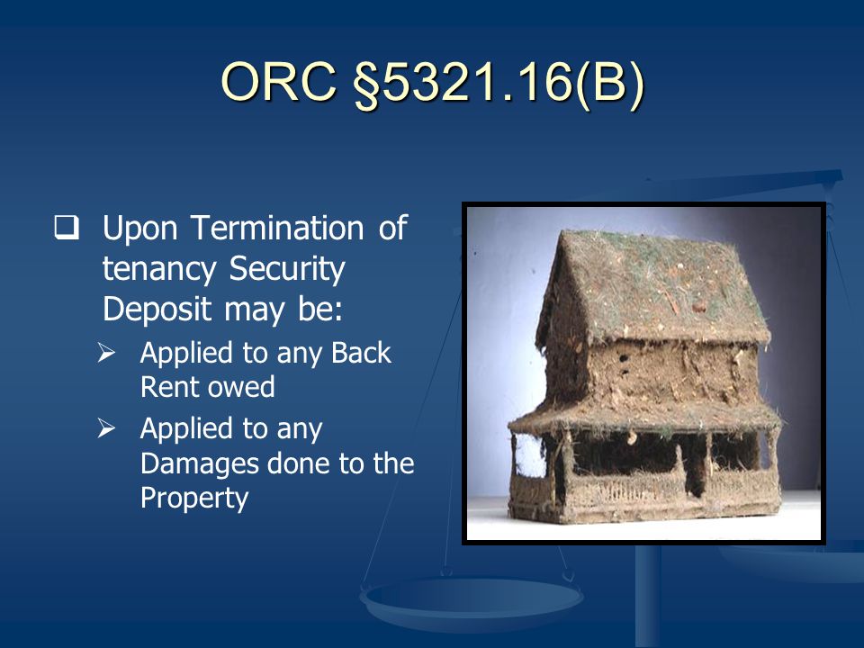 ORC § (B) Upon Termination of tenancy Security Deposit may be: Applied to any Back Rent owed Applied to any Damages done to the Property