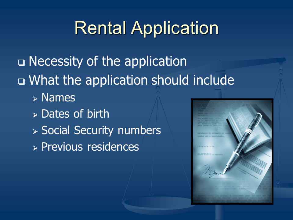 Rental Application Necessity of the application What the application should include Names Dates of birth Social Security numbers Previous residences