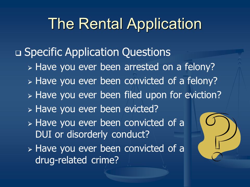 The Rental Application Specific Application Questions Have you ever been arrested on a felony.
