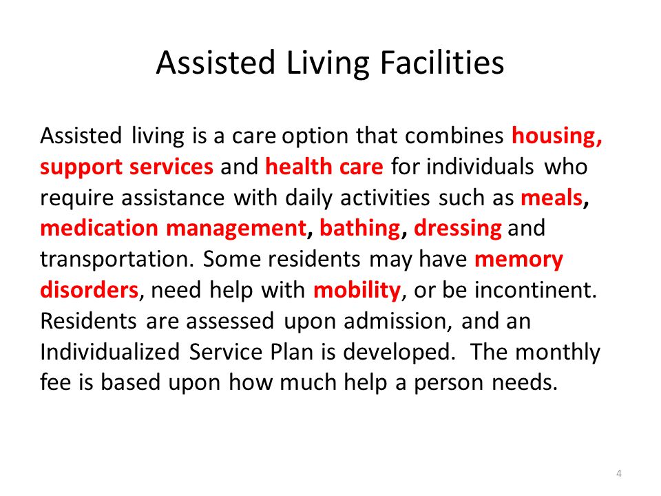 Assisted Living Facilities Assisted living is a care option that combines housing, support services and health care for individuals who require assistance with daily activities such as meals, medication management, bathing, dressing and transportation.